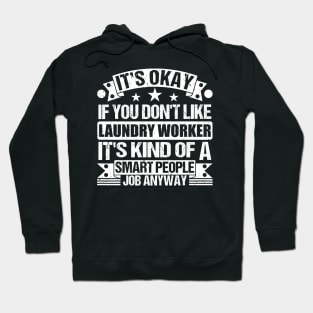 Laundry Worker lover It's Okay If You Don't Like Laundry Worker It's Kind Of A Smart People job Anyway Hoodie